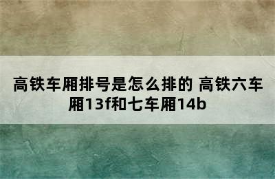 高铁车厢排号是怎么排的 高铁六车厢13f和七车厢14b